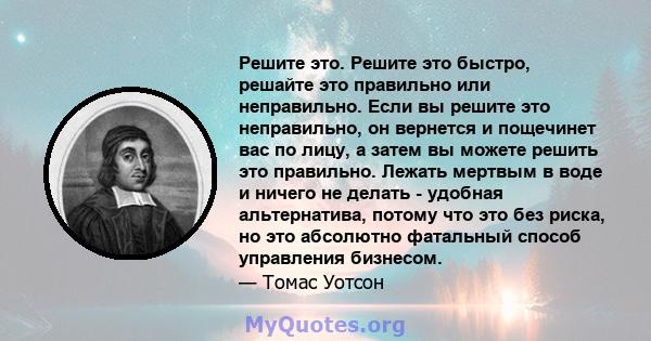 Решите это. Решите это быстро, решайте это правильно или неправильно. Если вы решите это неправильно, он вернется и пощечинет вас по лицу, а затем вы можете решить это правильно. Лежать мертвым в воде и ничего не делать 