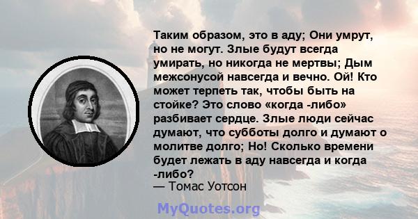 Таким образом, это в аду; Они умрут, но не могут. Злые будут всегда умирать, но никогда не мертвы; Дым межсонусой навсегда и вечно. Ой! Кто может терпеть так, чтобы быть на стойке? Это слово «когда -либо» разбивает