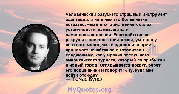 Человеческий разум-это страшный инструмент адаптации, и ни в чем это более четко показано, чем в его таинственных силах устойчивости, самозащиты и самовосстановления. Если событие не разрушит порядок своей жизни, ум,