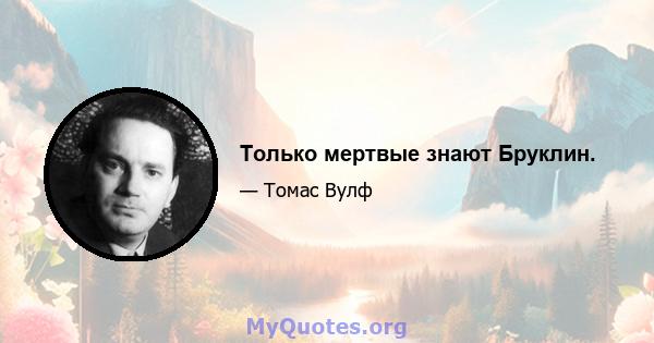 Только мертвые знают Бруклин.