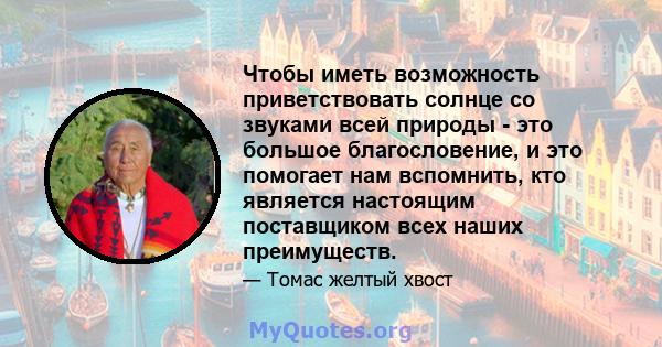 Чтобы иметь возможность приветствовать солнце со звуками всей природы - это большое благословение, и это помогает нам вспомнить, кто является настоящим поставщиком всех наших преимуществ.