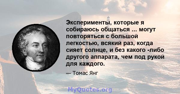 Эксперименты, которые я собираюсь общаться ... могут повторяться с большой легкостью, всякий раз, когда сияет солнце, и без какого -либо другого аппарата, чем под рукой для каждого.