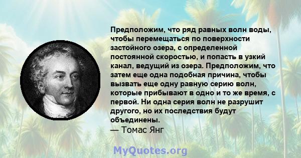 Предположим, что ряд равных волн воды, чтобы перемещаться по поверхности застойного озера, с определенной постоянной скоростью, и попасть в узкий канал, ведущий из озера. Предположим, что затем еще одна подобная