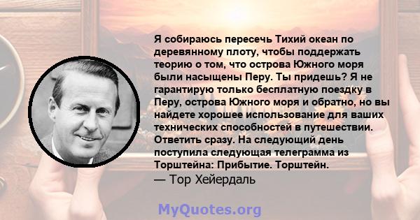 Я собираюсь пересечь Тихий океан по деревянному плоту, чтобы поддержать теорию о том, что острова Южного моря были насыщены Перу. Ты придешь? Я не гарантирую только бесплатную поездку в Перу, острова Южного моря и