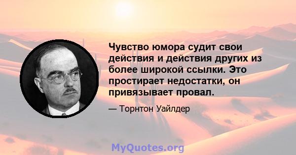 Чувство юмора судит свои действия и действия других из более широкой ссылки. Это простирает недостатки, он привязывает провал.