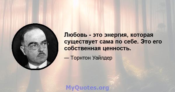 Любовь - это энергия, которая существует сама по себе. Это его собственная ценность.