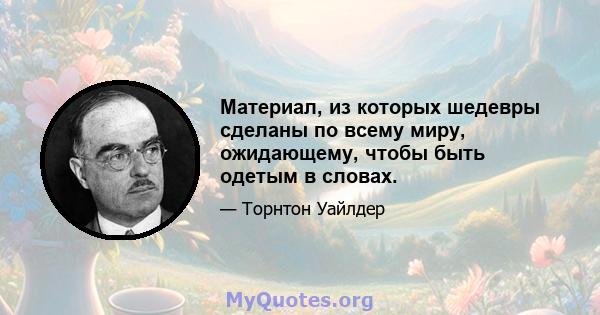 Материал, из которых шедевры сделаны по всему миру, ожидающему, чтобы быть одетым в словах.