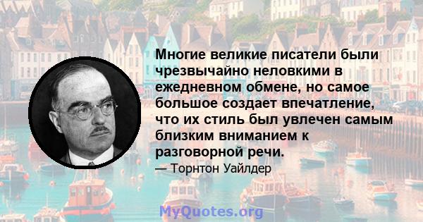 Многие великие писатели были чрезвычайно неловкими в ежедневном обмене, но самое большое создает впечатление, что их стиль был увлечен самым близким вниманием к разговорной речи.