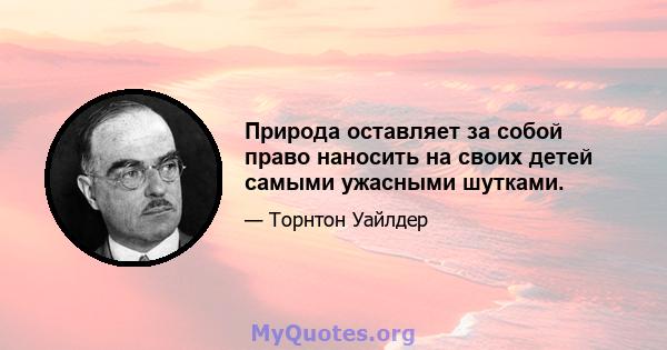 Природа оставляет за собой право наносить на своих детей самыми ужасными шутками.