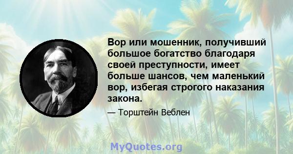 Вор или мошенник, получивший большое богатство благодаря своей преступности, имеет больше шансов, чем маленький вор, избегая строгого наказания закона.