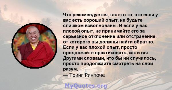 Что рекомендуется, так это то, что если у вас есть хороший опыт, не будьте слишком взволнованы. И если у вас плохой опыт, не принимайте его за серьезное отклонение или отстранение, от которого вы должны найти обратно.