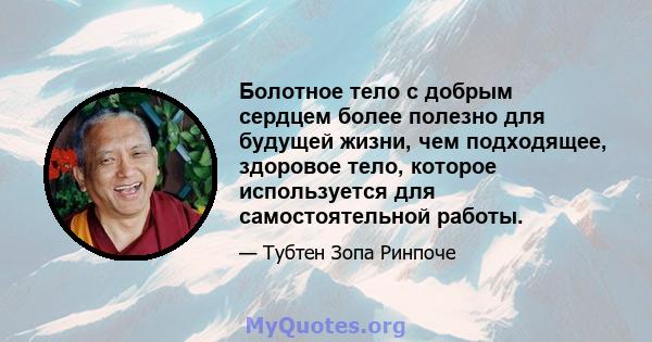 Болотное тело с добрым сердцем более полезно для будущей жизни, чем подходящее, здоровое тело, которое используется для самостоятельной работы.