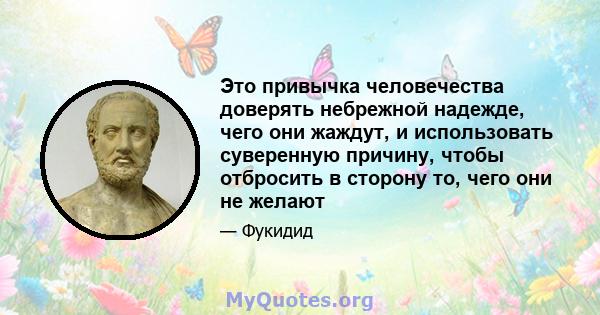 Это привычка человечества доверять небрежной надежде, чего они жаждут, и использовать суверенную причину, чтобы отбросить в сторону то, чего они не желают