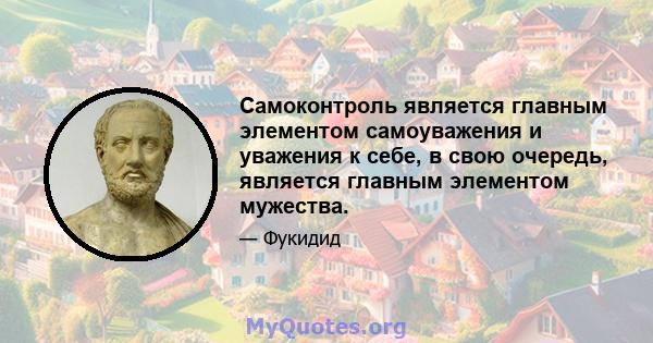 Самоконтроль является главным элементом самоуважения и уважения к себе, в свою очередь, является главным элементом мужества.