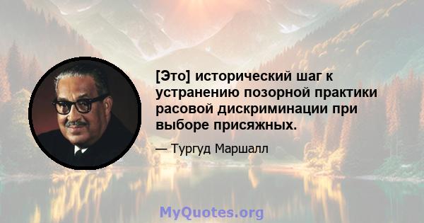 [Это] исторический шаг к устранению позорной практики расовой дискриминации при выборе присяжных.