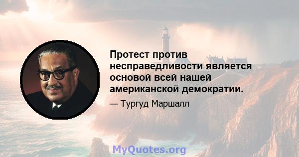 Протест против несправедливости является основой всей нашей американской демократии.