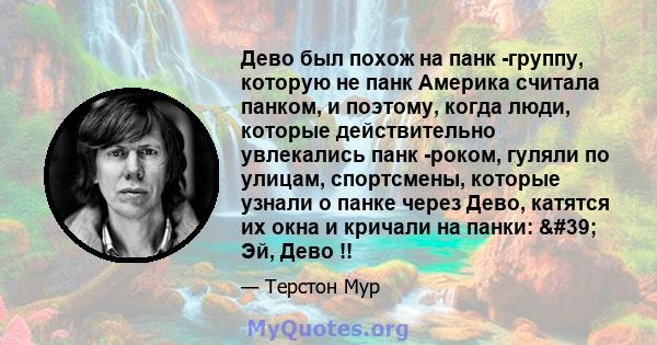 Дево был похож на панк -группу, которую не панк Америка считала панком, и поэтому, когда люди, которые действительно увлекались панк -роком, гуляли по улицам, спортсмены, которые узнали о панке через Дево, катятся их