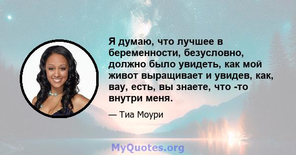 Я думаю, что лучшее в беременности, безусловно, должно было увидеть, как мой живот выращивает и увидев, как, вау, есть, вы знаете, что -то внутри меня.