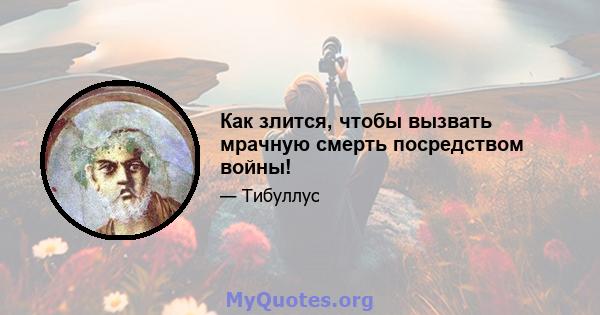 Как злится, чтобы вызвать мрачную смерть посредством войны!