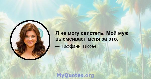 Я не могу свистеть. Мой муж высмеивает меня за это.