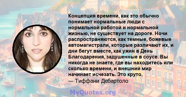 Концепция времени, как это обычно понимает нормальные люди с нормальной работой и нормальной жизнью, не существует на дороге. Ночи распространяются, как темные, божевые автомагистрали, которые различают их, и дни бегут