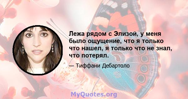 Лежа рядом с Элизой, у меня было ощущение, что я только что нашел, я только что не знал, что потерял.