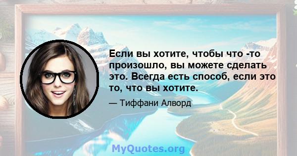 Если вы хотите, чтобы что -то произошло, вы можете сделать это. Всегда есть способ, если это то, что вы хотите.