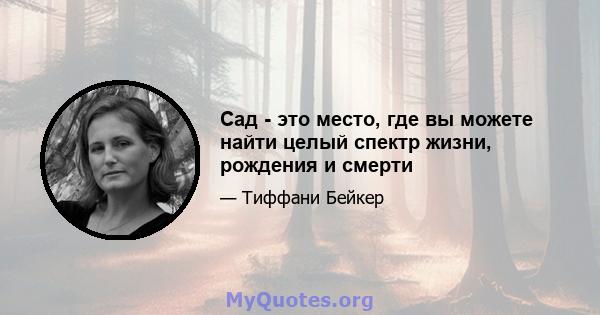 Сад - это место, где вы можете найти целый спектр жизни, рождения и смерти