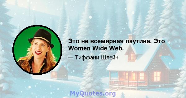 Это не всемирная паутина. Это Women Wide Web.