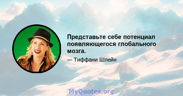 Представьте себе потенциал появляющегося глобального мозга.