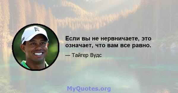 Если вы не нервничаете, это означает, что вам все равно.