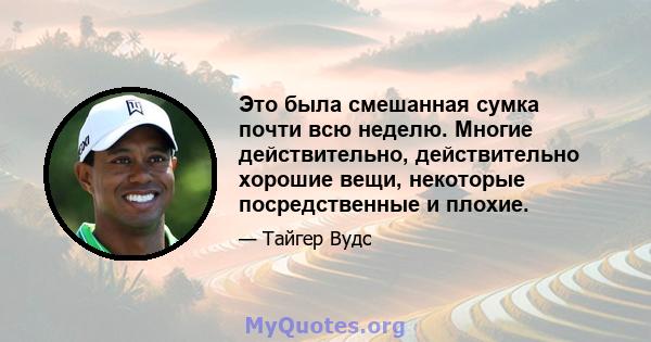 Это была смешанная сумка почти всю неделю. Многие действительно, действительно хорошие вещи, некоторые посредственные и плохие.