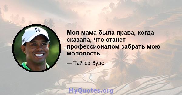 Моя мама была права, когда сказала, что станет профессионалом забрать мою молодость.