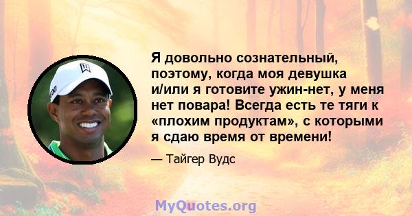 Я довольно сознательный, поэтому, когда моя девушка и/или я готовите ужин-нет, у меня нет повара! Всегда есть те тяги к «плохим продуктам», с которыми я сдаю время от времени!