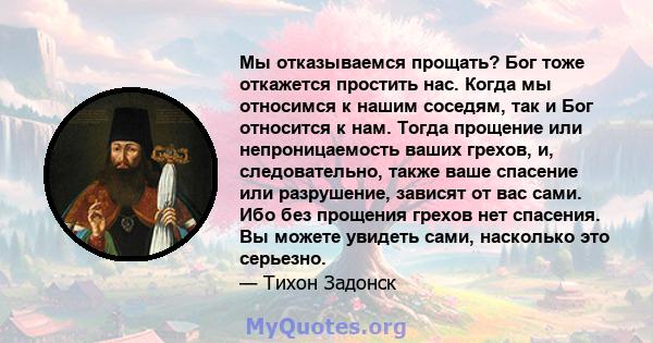 Мы отказываемся прощать? Бог тоже откажется простить нас. Когда мы относимся к нашим соседям, так и Бог относится к нам. Тогда прощение или непроницаемость ваших грехов, и, следовательно, также ваше спасение или