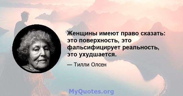 Женщины имеют право сказать: это поверхность, это фальсифицирует реальность, это ухудшается.