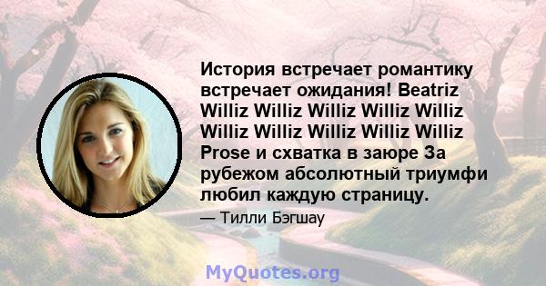 История встречает романтику встречает ожидания! Beatriz Williz Williz Williz Williz Williz Williz Williz Williz Williz Williz Prose и схватка в заюре За рубежом абсолютный триумфи любил каждую страницу.