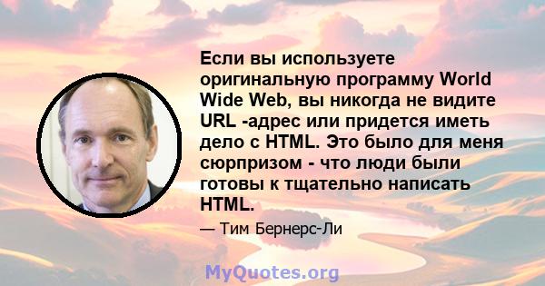 Если вы используете оригинальную программу World Wide Web, вы никогда не видите URL -адрес или придется иметь дело с HTML. Это было для меня сюрпризом - что люди были готовы к тщательно написать HTML.