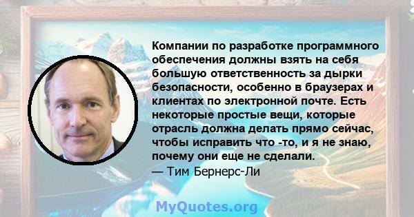 Компании по разработке программного обеспечения должны взять на себя большую ответственность за дырки безопасности, особенно в браузерах и клиентах по электронной почте. Есть некоторые простые вещи, которые отрасль