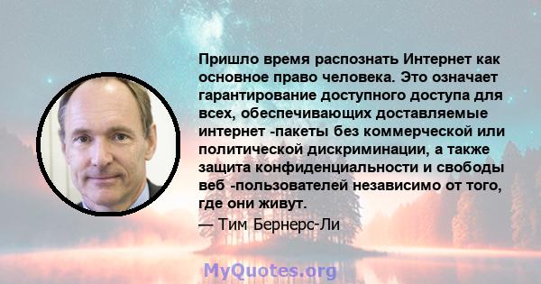 Пришло время распознать Интернет как основное право человека. Это означает гарантирование доступного доступа для всех, обеспечивающих доставляемые интернет -пакеты без коммерческой или политической дискриминации, а