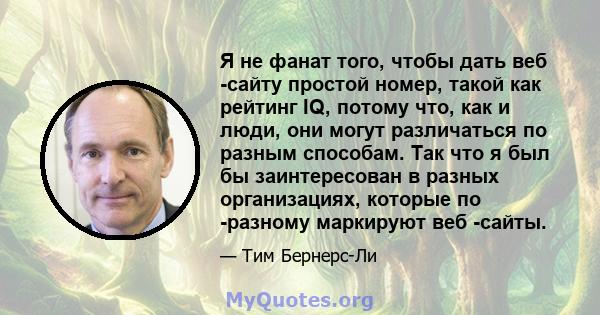 Я не фанат того, чтобы дать веб -сайту простой номер, такой как рейтинг IQ, потому что, как и люди, они могут различаться по разным способам. Так что я был бы заинтересован в разных организациях, которые по -разному