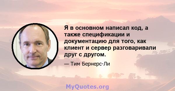 Я в основном написал код, а также спецификации и документацию для того, как клиент и сервер разговаривали друг с другом.