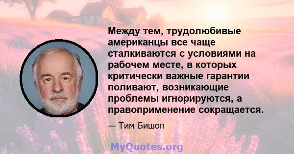 Между тем, трудолюбивые американцы все чаще сталкиваются с условиями на рабочем месте, в которых критически важные гарантии поливают, возникающие проблемы игнорируются, а правоприменение сокращается.