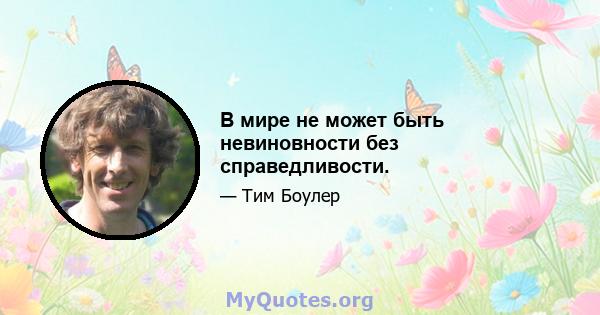 В мире не может быть невиновности без справедливости.