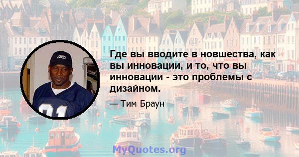 Где вы вводите в новшества, как вы инновации, и то, что вы инновации - это проблемы с дизайном.