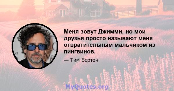 Меня зовут Джимми, но мои друзья просто называют меня отвратительным мальчиком из пингвинов.