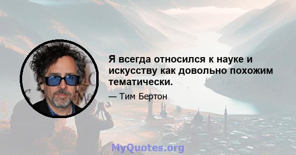 Я всегда относился к науке и искусству как довольно похожим тематически.