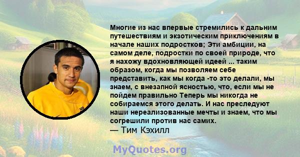 Многие из нас впервые стремились к дальним путешествиям и экзотическим приключениям в начале наших подростков; Эти амбиции, на самом деле, подростки по своей природе, что я нахожу вдохновляющей идеей ... таким образом,