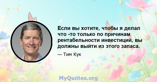 Если вы хотите, чтобы я делал что -то только по причинам рентабельности инвестиций, вы должны выйти из этого запаса.