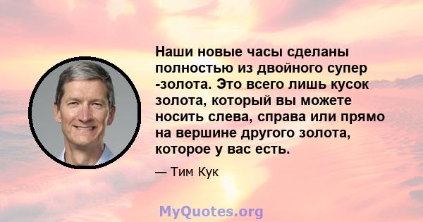 Наши новые часы сделаны полностью из двойного супер -золота. Это всего лишь кусок золота, который вы можете носить слева, справа или прямо на вершине другого золота, которое у вас есть.